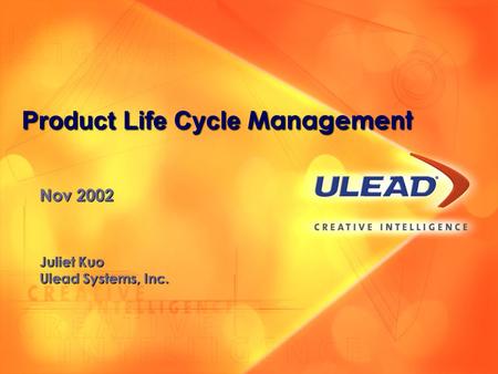 Nov 2002 Juliet Kuo Ulead Systems, Inc. Product Life Cycle Management.