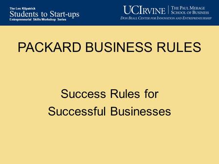 Students to Start-ups Entrepreneurial Skills Workshop Series The Les Kilpatrick PACKARD BUSINESS RULES Success Rules for Successful Businesses.