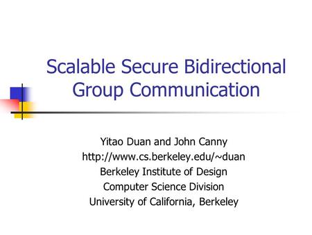 Scalable Secure Bidirectional Group Communication Yitao Duan and John Canny  Berkeley Institute of Design Computer Science.