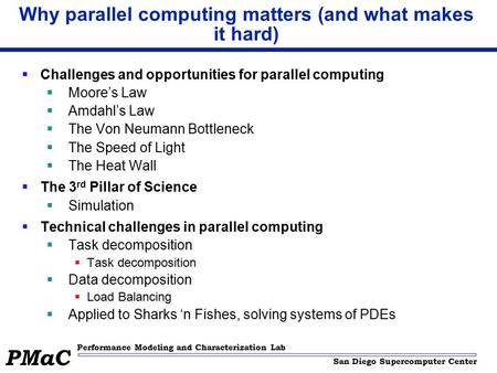 San Diego Supercomputer Center Performance Modeling and Characterization Lab PMaC Why parallel computing matters (and what makes it hard)  Challenges.