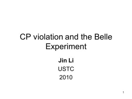1 CP violation and the Belle Experiment Jin Li USTC 2010.