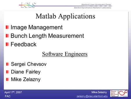 Mike Zelazny FAC April 17 th, 2007 Matlab Applications Image Management Bunch Length Measurement Feedback Software Engineers.