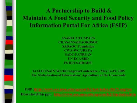 A Partnership to Build & Maintain A Food Security and Food Policy Information Portal For Africa (FSIP) ASARECA/ECAPAPA CILSS-INSAH/AGROSOC SADAOC Foundation.