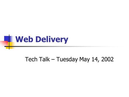 Web Delivery Tech Talk – Tuesday May 14, 2002. Driving Forces ILL has a long tradition of adapting technology to meet the demands of patrons. Electronic.