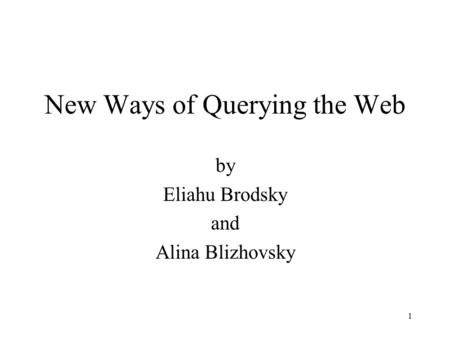 1 New Ways of Querying the Web by Eliahu Brodsky and Alina Blizhovsky.