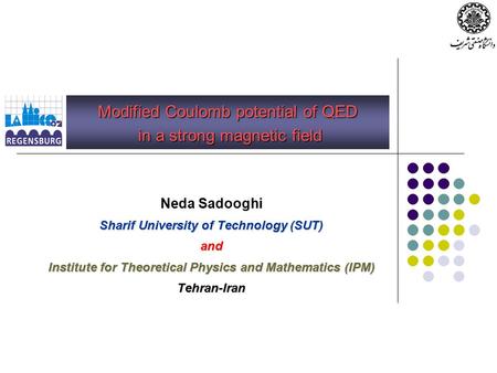Modified Coulomb potential of QED in a strong magnetic field Neda Sadooghi Sharif University of Technology (SUT) and Institute for Theoretical Physics.