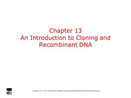 Chapter 13 Human Heredity by Michael Cummings ©2006 Brooks/Cole-Thomson Learning Chapter 13 An Introduction to Cloning and Recombinant DNA.