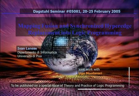 1 Mapping Fusion and Synchronized Hyperedge Replacement into Logic Programming joint work with Ugo Montanari Ivan Lanese Dipartimento di Informatica Università.