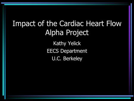 Impact of the Cardiac Heart Flow Alpha Project Kathy Yelick EECS Department U.C. Berkeley.