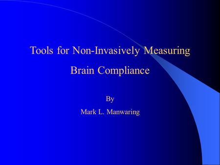 Tools for Non-Invasively Measuring Brain Compliance By Mark L. Manwaring.
