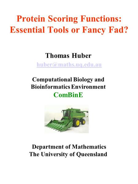 Thomas Huber Computational Biology and Bioinformatics Environment ComBinE Department of Mathematics The University of Queensland.