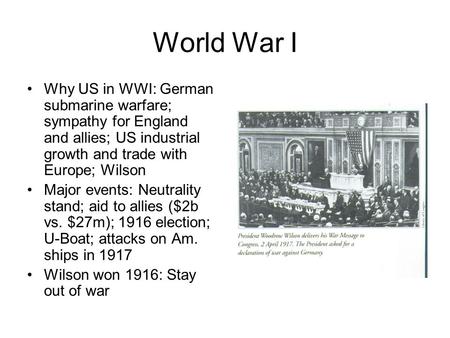 World War I Why US in WWI: German submarine warfare; sympathy for England and allies; US industrial growth and trade with Europe; Wilson Major events: