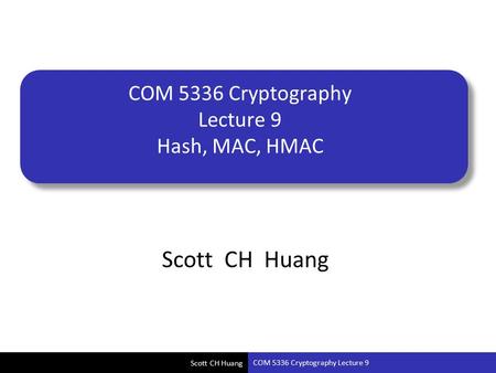 COM 5336 Cryptography Lecture 9 Hash, MAC, HMAC