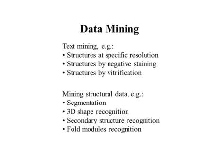 Data Mining Text mining, e.g.: Structures at specific resolution Structures by negative staining Structures by vitrification Mining structural data, e.g.: