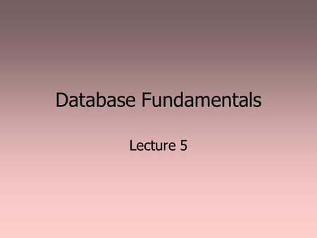 Database Fundamentals Lecture 5. The Design Process continued.