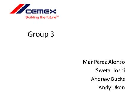Group 3 Mar Perez Alonso Sweta Joshi Andrew Bucks Andy Ukon.