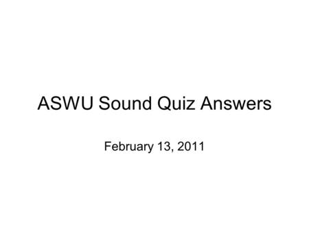 ASWU Sound Quiz Answers February 13, 2011. Question 1.
