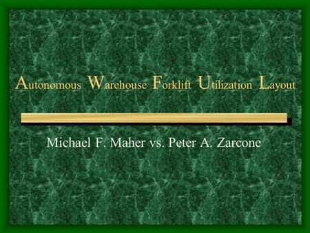 A utonomous W arehouse F orklift U tilization L ayout Michael F. Maher vs. Peter A. Zarcone.