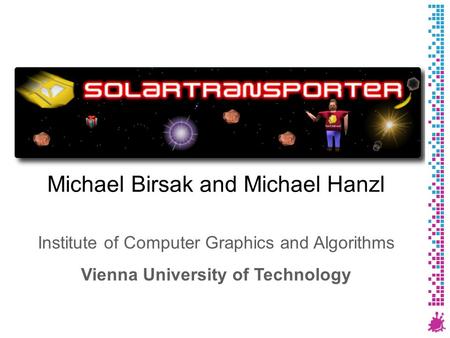 Michael Birsak and Michael Hanzl Institute of Computer Graphics and Algorithms Vienna University of Technology.