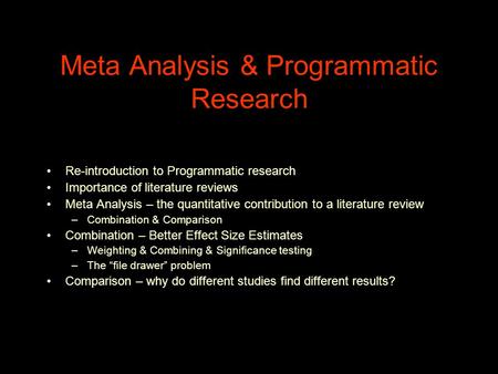 Meta Analysis & Programmatic Research Re-introduction to Programmatic research Importance of literature reviews Meta Analysis – the quantitative contribution.
