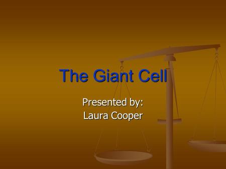 The Giant Cell Presented by: Laura Cooper. I taught Mrs. C. Williams’ fourth grade class at Carmichael Elementary School. I taught Mrs. C. Williams’ fourth.