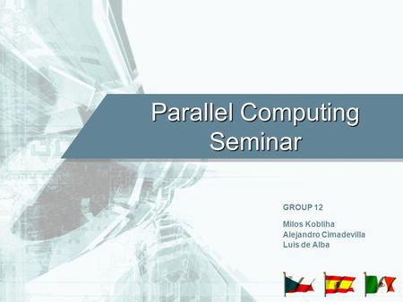 Milos Kobliha Alejandro Cimadevilla Luis de Alba Parallel Computing Seminar GROUP 12.