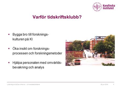 25 juni 2015Lotta Haglund & David Herron - Universitetsbiblioteket1 Varför tidskriftsklubb?  Bygga bro till forsknings- kulturen på KI  Öka insikt om.