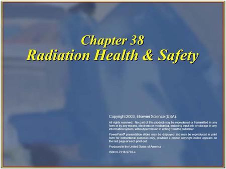Chapter 38 Radiation Health & Safety Copyright 2003, Elsevier Science (USA). All rights reserved. No part of this product may be reproduced or transmitted.
