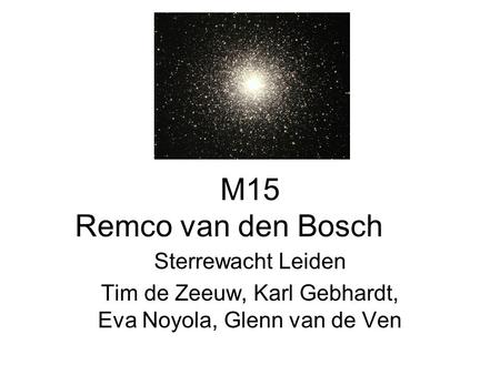 M15 Remco van den Bosch Sterrewacht Leiden Tim de Zeeuw, Karl Gebhardt, Eva Noyola, Glenn van de Ven.