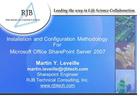 Martin Y. Leveille Sharepoint Engineer RJB Technical Consulting, Inc.  Installation and Configuration Methodology.
