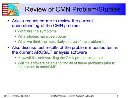 1 CMN Problem Review-Anthony AffolderTPO, December 11, 2003 Review of CMN Problem/Studies Ariella requested me to review the current understanding of the.