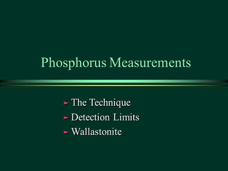Phosphorus Measurements ä The Technique ä Detection Limits ä Wallastonite ä The Technique ä Detection Limits ä Wallastonite 