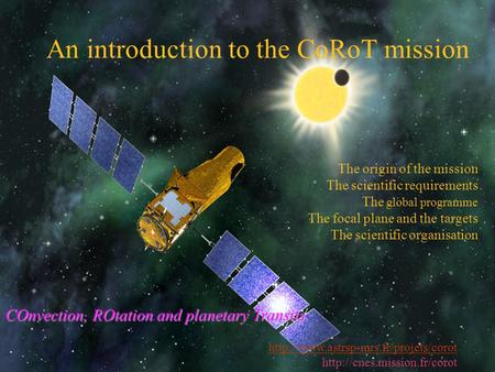 1Annie Baglin, Natal, October 30th 2004 The origin of the mission The scientific requirements The global programme The focal plane and the targets The.