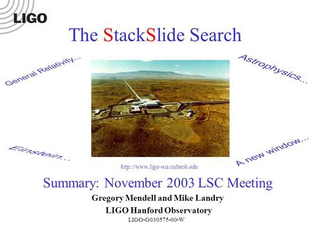 LIGO-G030575-00-W Gregory Mendell and Mike Landry LIGO Hanford Observatory The StackSlide Search  Summary: November 2003.