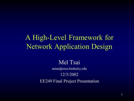 1 A High-Level Framework for Network Application Design Mel Tsai 12/5/2002 EE249 Final Project Presentation.