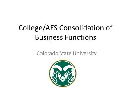 College/AES Consolidation of Business Functions Colorado State University.