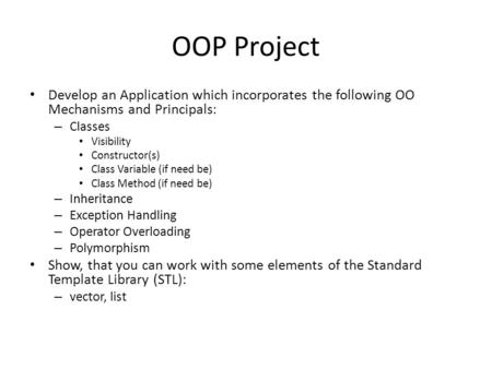 OOP Project Develop an Application which incorporates the following OO Mechanisms and Principals: – Classes Visibility Constructor(s) Class Variable (if.