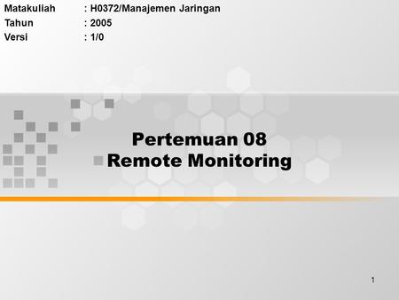 1 Pertemuan 08 Remote Monitoring Matakuliah: H0372/Manajemen Jaringan Tahun: 2005 Versi: 1/0.