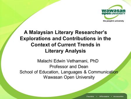 A Malaysian Literary Researcher’s Explorations and Contributions in the Context of Current Trends in Literary Analysis Malachi Edwin Vethamani, PhD Professor.