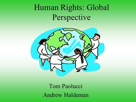 Human Rights: Global Perspective Tom Paolucci Andrew Haldeman.