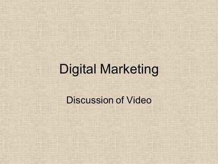 Digital Marketing Discussion of Video. 1.Is the video really about digital marketing? 2.Towards the end, the video introduces a specific and new notion.