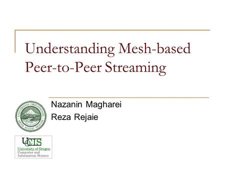 Understanding Mesh-based Peer-to-Peer Streaming Nazanin Magharei Reza Rejaie.