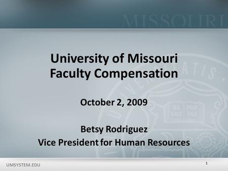 UMSYSTEM.EDU 11 University of Missouri Faculty Compensation October 2, 2009 Betsy Rodriguez Vice President for Human Resources.