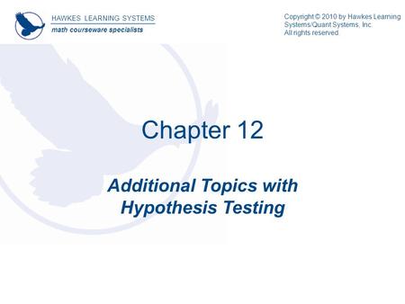 HAWKES LEARNING SYSTEMS math courseware specialists Copyright © 2010 by Hawkes Learning Systems/Quant Systems, Inc. All rights reserved. Chapter 12 Additional.