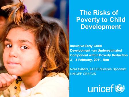 The Risks of Poverty to Child Development Inclusive Early Child Development –an Underestimated Component within Poverty Reduction 3 – 4 February, 2011,