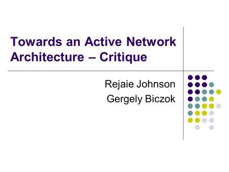 Towards an Active Network Architecture – Critique Rejaie Johnson Gergely Biczok.