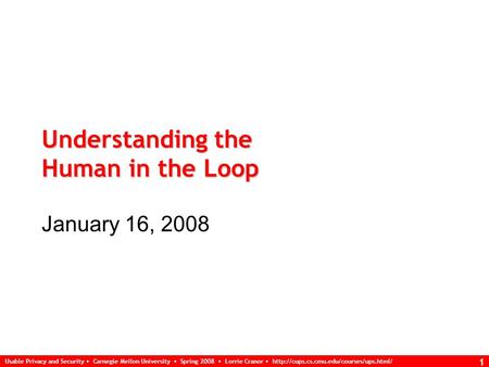 Usable Privacy and Security Carnegie Mellon University Spring 2008 Lorrie Cranor  1 Understanding the Human in.