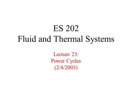 ES 202 Fluid and Thermal Systems Lecture 23: Power Cycles (2/4/2003)