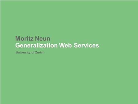 Generalization Web Services Moritz Neun University of Zurich.