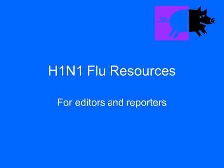 H1N1 Flu Resources For editors and reporters. History What is H1N1 flu? Why is it called H1N1? Why was it called “swine flu?” What caused it?